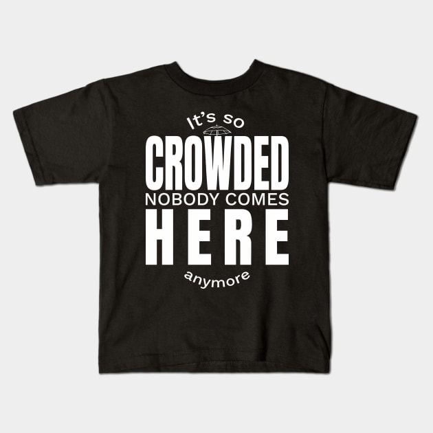 It is so Crowded nobody comes here anymore Kids T-Shirt by Frajtgorski